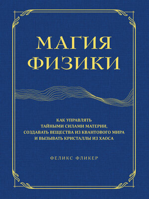 cover image of Магия физики. Как управлять тайными силами материи, создавать вещества из квантового мира и вызывать кристаллы из хаоса